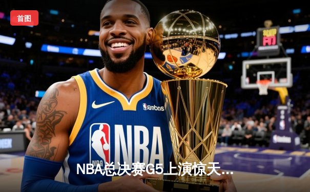 NBA总决赛G5上演惊天逆转 丹佛掘金加时险胜迈阿密热火夺赛点